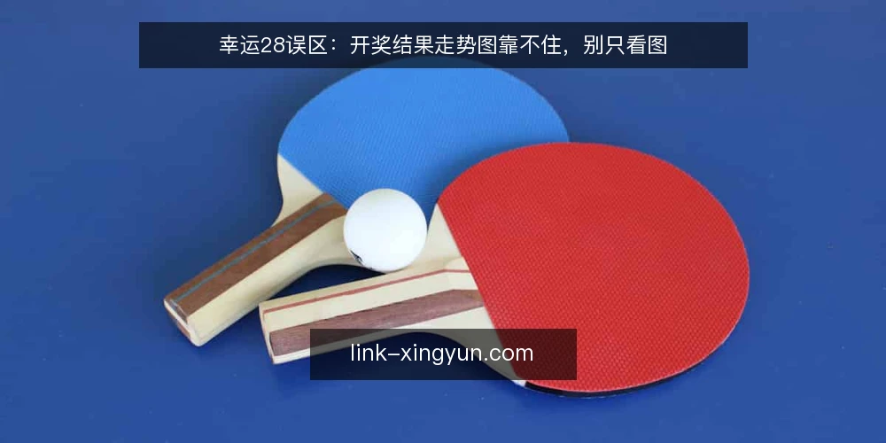 幸运28误区:开奖结果走势图靠不住,别只看图 — 信号观察:走势图之外该看什么 配图
